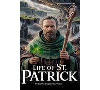 LIFE OF ST. PATRICK: The Man Who Changed Ireland Forever