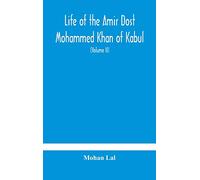 Life of the amir Dost Mohammed Khan of Kabul: with his political proceedings towards the English, Russian and Persian governments, including the ... the British army in Afghanistan (Volume II)