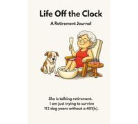 Life Off the Clock: She Is Talking Retirement. I Am Just Trying to Survive 112 Dog Years Without A 401(k).