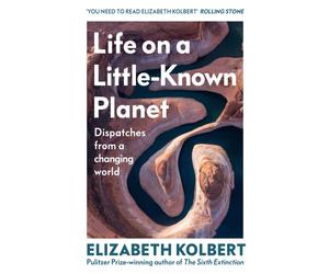Life on a Little-Known Planet : Dispatches from a Changing World