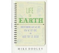 Life on Earth: Understanding Who We Are, How We Got Here, and What May Lie Ahead