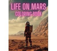 Life On Mars Coloring Book: Suitable For All Ages, Mission To Mars, Space Colony, Spaceships, Astronauts
