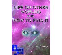 Life on Other Worlds and How to Find it (Springer Praxis Books / Space Exploration)