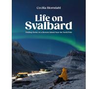 Life on Svalbard : Finding Home on a Remote Island Near the North Pole