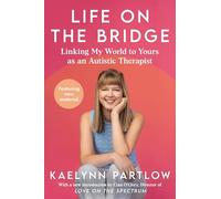 Life on the Bridge: Linking My World to Yours as an Autistic Therapist - A Practical Insider's Guide to Autism and Communication