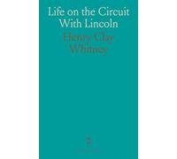Life on the Circuit With Lincoln: With Sketches of Generals Grant, Sherman and McClellan, Judge Davis, Leonard Swett, and Other Contemporaries