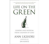 Life on the Green: Lessons and Wisdom from Legends of Golf