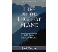 Life on the Highest Plane - God`s Plan for Spiritual Maturity