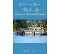 Life on the Mississippi: Life on the Mississippi: A Journey Through America's Heartland and the Transformative Power of the River