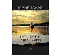 Life on the Mississippi: The Original 1883 Edition - Twain’s Memoir of the River That Shaped a Nation