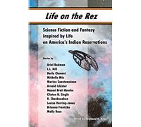 Life on the Rez: Science Fiction and Fantasy Inspired by Life on America's Indian Reservations