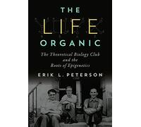 Life Organic, The: The Theoretical Biology Club and the Roots of Epigenetics