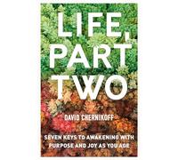 Life, Part Two: Seven Keys to Awakening with Purpose and Joy as You Age