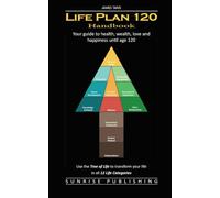Life Plan 120: Handbook: Your guide to health wealth love and happiness until age 120 (The Complete Guide to Lifelong Success)