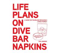Life Plans on Dive Bar Napkins: A guide to travelling recklessly, living stupidly