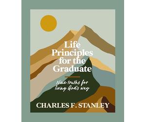 Life Principles for the Graduate: Nine Truths for Living God's Way - The Perfect Christian Graduation Gifts to Celebrate Your Grad