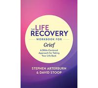 Life Recovery Workbook for Grief, The (Life Recovery Topical Workbook): A Bible-Centered Approach for Taking Your Life Back