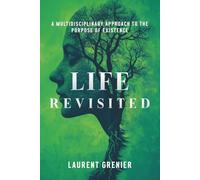 Life Revisited: A Multidisciplinary Approach to the Purpose of Existence