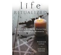 Life Ritualized: A Witch's Guide to Honoring Life's Important Moments