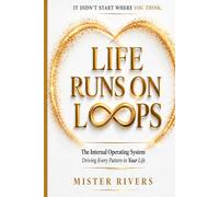Life Runs On Loops: The Internal Operating System Driving Every Pattern in Your Life
