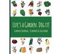 Life’s a Garden. Dig it! Garden Journal, Planner & Log Book: Gardening Planner | Flower, Vegetable, or Fruit Garden Notebook | Blank Garden Design Journal Pages | Garden Design Graph Paper Layout Tool