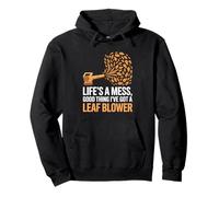 Life’s A Mess Good Thing I’ve Got A Leaf Blower Humor Pullover Hoodie
