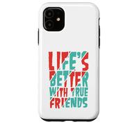 Life’s Better with True Friends Case for iPhone 11