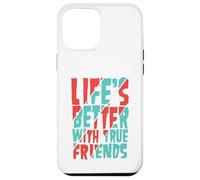 Life’s Better with True Friends Case for iPhone 12 Pro Max
