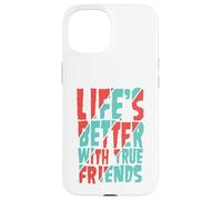 Life’s Better with True Friends Case for iPhone 15