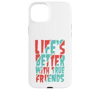 Life’s Better with True Friends Case for iPhone 15 Plus