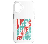 Life’s Better with True Friends Case for iPhone 16