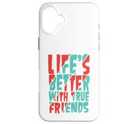 Life’s Better with True Friends Case for iPhone 16 Plus