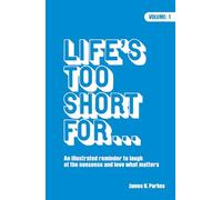 Life’s Too Short For...: Your essential illustrated reminder to laugh at the nonsense in life and love what matters. Never leave home without this witty and fun guide.