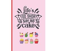 LIFE´S TOO SHORT TO DAY NO TO CAKE: 6" X 9" BLANK LINED NOTEBOOK 120 Pgs. Notepad, CAKE Journal, Diary, Recipe Book.
