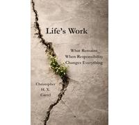 Life’s Work: What Remains When Responsibility Changes Everything