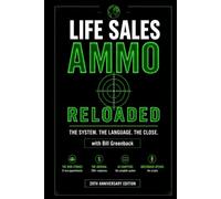 Life Sales Ammo: Reloaded: The Complete Sales System for Life Insurance Agents