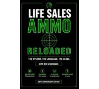 Life Sales Ammo: Reloaded: The Complete Sales System for Life Insurance Agents
