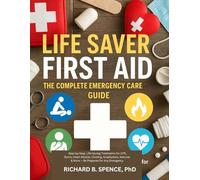 LIFE SAVER FIRST AID: THE COMPLETE EMERGENCY CARE GUIDE: Step-by-Step, Life-Saving Treatments for CPR, Burns, Heart Attacks, Choking, Anaphylaxis, Seizures & More - Be Prepared for Any Emergency