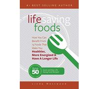 Life Saving Foods: How You Can Benefit From 15 Foods That Make You Healthier, More Energized & Have A Longer Life (Bonus: 50 Quick & Easy Life Saving Food Recipes!)