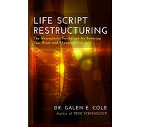 Life Script Restructuring: The Neuroplastic Psychology for Rewiring Your Brain and Changing Your Life