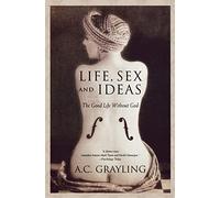 Life, Sex and Ideas: The Good Life Without God
