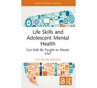 Life Skills and Adolescent Mental Health : Can Kids Be Taught to Master Life?