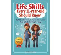 Life Skills Every 11-Year-Old Should Know: Build Confidence, Independence, and Real-Life Skills Step by Step (Life Skills For Kids)