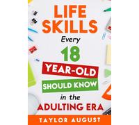 Life Skills Every 18-Year-Old Should Know in the Adulting Era: Unlocking Success at 18: Mastering Finance, Relationships, and Career Growth
