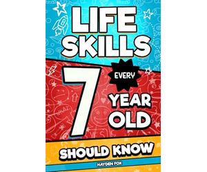 Life Skills Every 7 Year Old Should Know: An Essential Book For Young Boys and Girls To Unlock Their Secret Superpowers and Be Successful, Healthy, and Happy (Life Skills Every Kid Should Know)