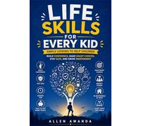 Life Skills for Every Kid: Simple Lessons to Help Children Build Confidence, Make Smart Choices, Stay Safe, and Grow Independent