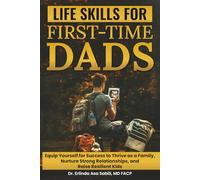 Life Skills for First-Time Dads: Equip Yourself for Success to Thrive as a Family, Nurture Strong Relationships, and Raise Resilient Kids