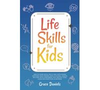 Life Skills for Kids: How To Learn Social Skills, Deal with Strong Emotions, Make Friends, Excel in School, Manage Bullying, Build Confidence, Stay Healthy, Cook, Clean and Everything in Between