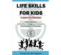 Life Skills for Kids: Learn to Master, Public Speaking, School Work, Manage your Allowance and Strengthen Friendships