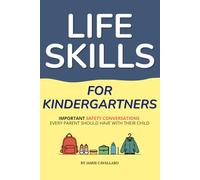 Life Skills for Kindergartners: Tips and Activities to Build Your Kindergartner's Independence, Important Safety Conversations Every Parent Should Have with Their Child
